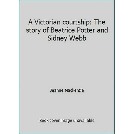 A Victorian courtship: The story of Beatrice Potter and Sidney Webb, Used [Hardcover]