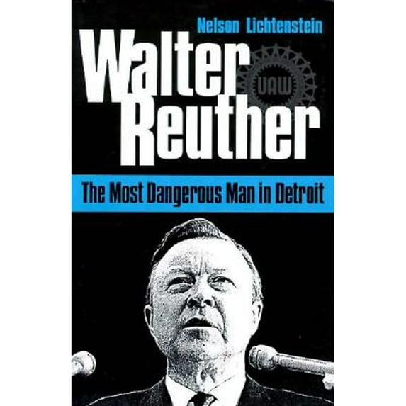 Pre-Owned Walter Reuther: The Most Dangerous Man in Detroit (Paperback) 025206626X 9780252066269