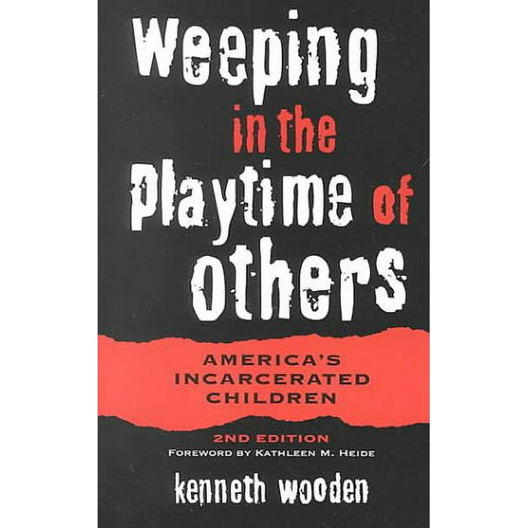Weeping in the Playtime of Others: America's Incarcerated Children: Kenneth  Wooden, Kathleen M. Heide: 9780814250631: : Books