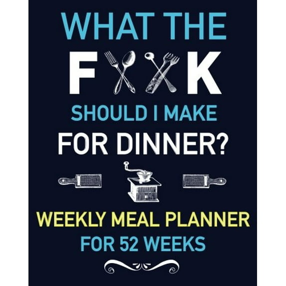 Pre-Owned What the Fork Should I Make for Dinner Weekly Meal Planner for 52 Weeks: Funny What the F**k Menu Planner 2 Full Page Spread for each Week, Breakfast, ... Notes, Paperback