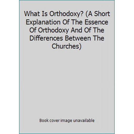 Pre-Owned What Is Orthodoxy? (A Short Explanation Of The Essence Of Orthodoxy And Of The Differences Between The Churches) (Paperback) 9609204899