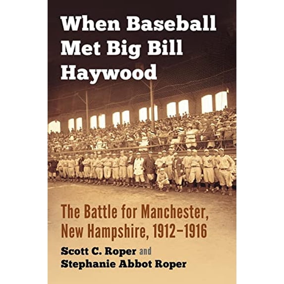 Pre-Owned When Baseball Met Big Bill Haywood: The Battle for Manchester, New Hampshire, 1912-1916 Paperback