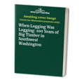 PreOwned When Logging Was Logging 100 Years of Big Timber in
