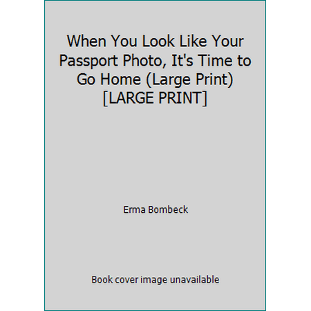 When You Look Like Your Passport Photo, It's Time to Go Home (Large Print) [LARGE PRINT] [Hardcover - Used]