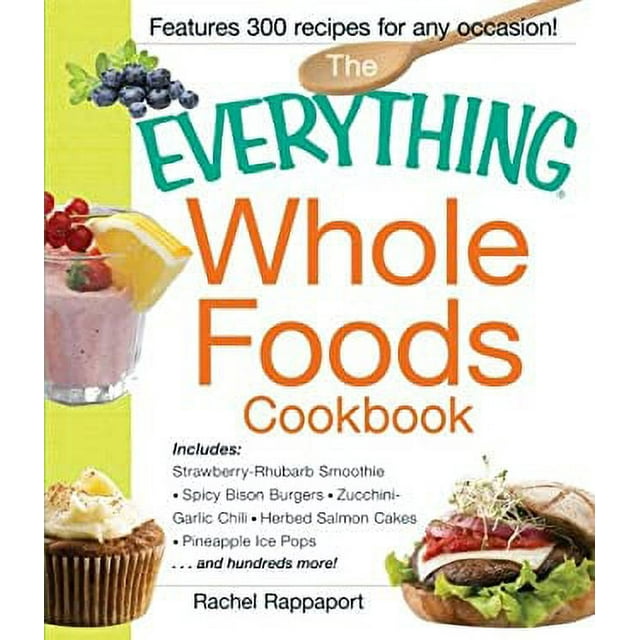 Pre-Owned Whole Foods Cookbook : Includes - Strawberry-Rhubarb Smoothie, Spicy Bison Burgers, Zucchini-Garlic Chili, Herbed Salmon Cakes, Pineapple Ice Pops... and Hundreds More! 9781440531682