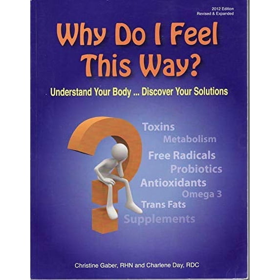 Pre-Owned Why Do I Feel This Way? Understand Your Body... Discover Your Solutions (2012 Edition, Revised and Expanded) (Paperback) 0981074316 9780981074313