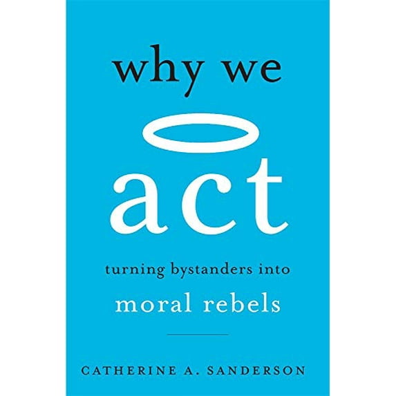 Pre-Owned Why We Act: Turning Bystanders into Moral Rebels
