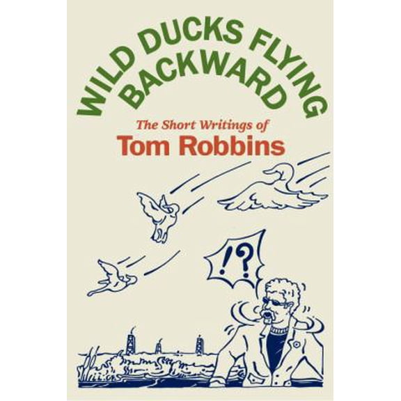 Pre-Owned Wild Ducks Flying Backward: The Short Writings of Tom Robbins (Hardcover) 0553804510 9780553804515