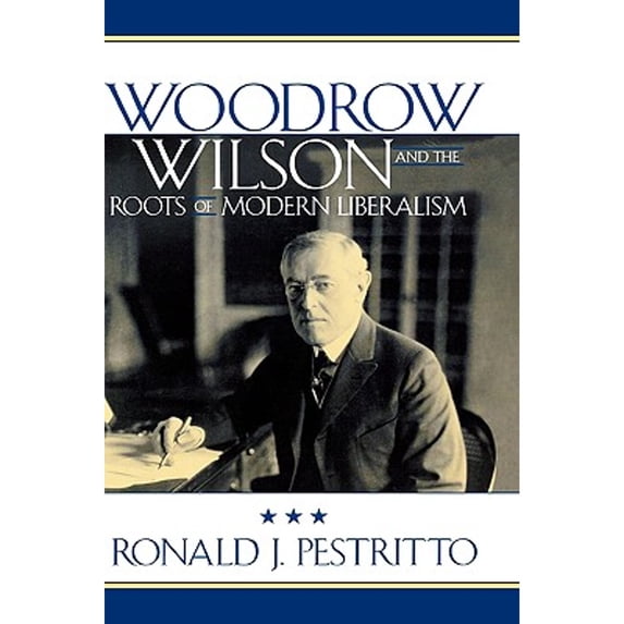 Pre-Owned Woodrow Wilson and the Roots of Modern Liberalism (Hardcover) 0742515168 9780742515161