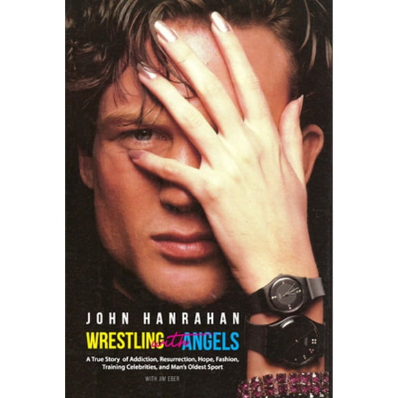 Pre-Owned Wrestling with Angels: A True Story of Addiction, Resurrection, Hope, Fashion, Training Celebrities, and Man's Oldest Sport (Hardcover) 1644281147 9781644281147