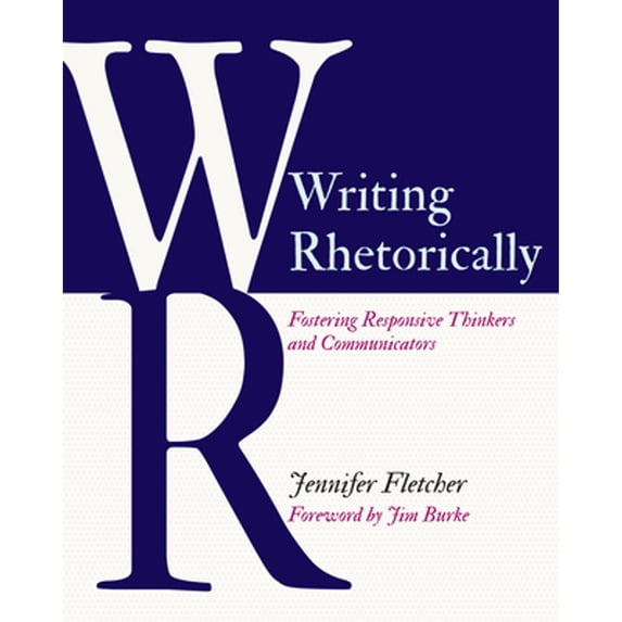 Pre-Owned Writing Rhetorically: Fostering Responsive Thinkers and Communicators (Paperback) 1625313888 9781625313881