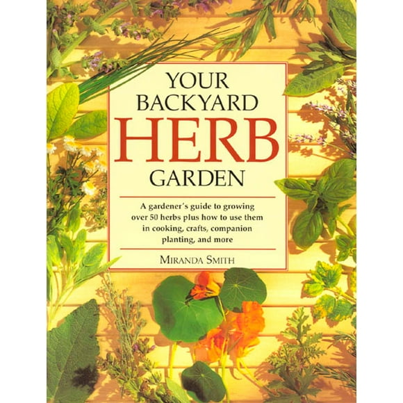 Pre-Owned Your Backyard Herb Garden : A Gardener's Guide to Growing over 50 Herbs Plus How to Use Them in Cooking, Crafts, Companion Planting and More (Paperback) 9780875969947