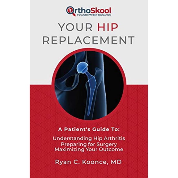 Pre-Owned Your Hip Replacement: A Patient's Guide To: Understanding Hip Arthritis, Preparing for Surgery, Maximizing Your Outcome (Paperback) 1733135820 9781733135825