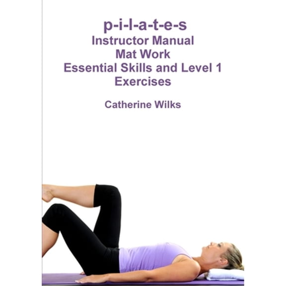 Pre-Owned p-i-l-a-t-e-s Mat Work Essential Skills and Level 1 Exercises (Paperback 9781447658306) by Catherine Wilks