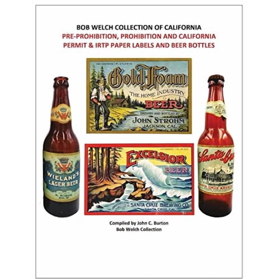 Pre-Prohibition, Prohibition and California Permit IRTP Paper Labels and Beer Bottles Paperback 1732453047 9781732453043 John C Burton, Bob Welch