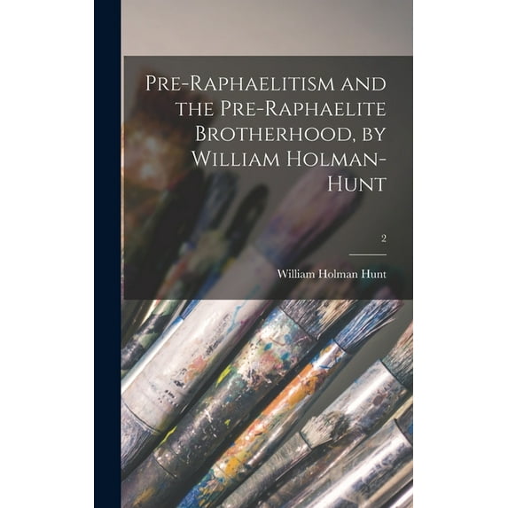 Pre-Raphaelitism and the Pre-Raphaelite Brotherhood, by William Holman-Hunt; 2 (Hardcover)