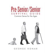 Pre-Senior/Senior Survival Guide Common Sense for the Ages, Hardcover