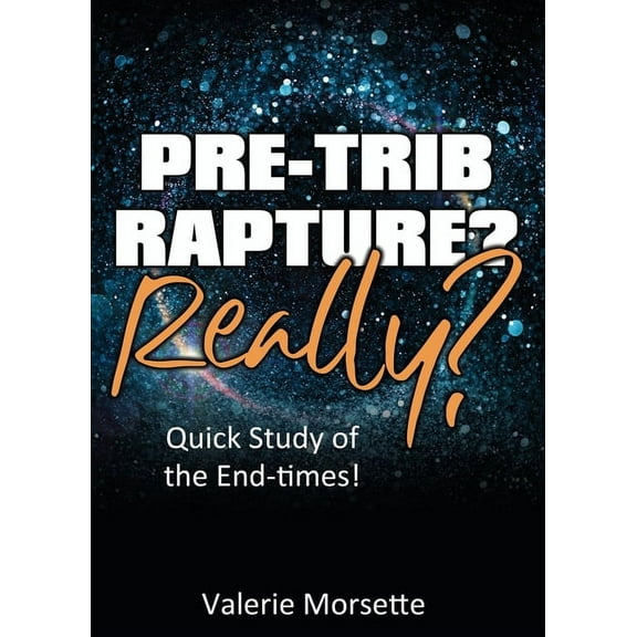 Pre-Trib Rapture? Really?: Quick Study of the End-times! (Paperback)