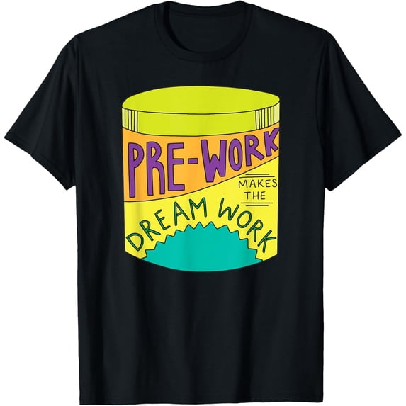Pre-Work Makes the Dream Work T-Shirt