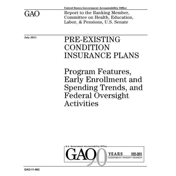 Pre-existing condition insurance plans: program features, early enrollment and spending trends, and federal oversight activities: report to the Ranking Member, Committee on Health, Education, Labor, &