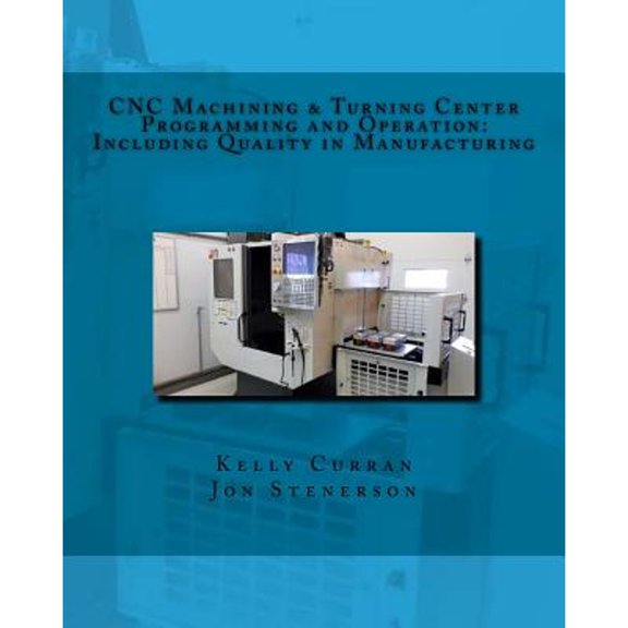 Pre-Owned CNC Machining & Turning Center Programming and Operation: : Including Quality in Manufacturing (Paperback) by Jon Stenerson, Kelly Curran