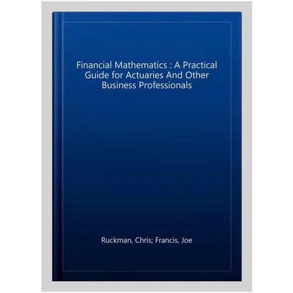 Pre-Owned Pre-owned Financial Mathematics : A Practical Guide for Actuaries And Other Business Professionals, Hardcover by Ruckman, Chris; Francis, Joe, ISBN 0975313649, ISBN-13 9780975313640