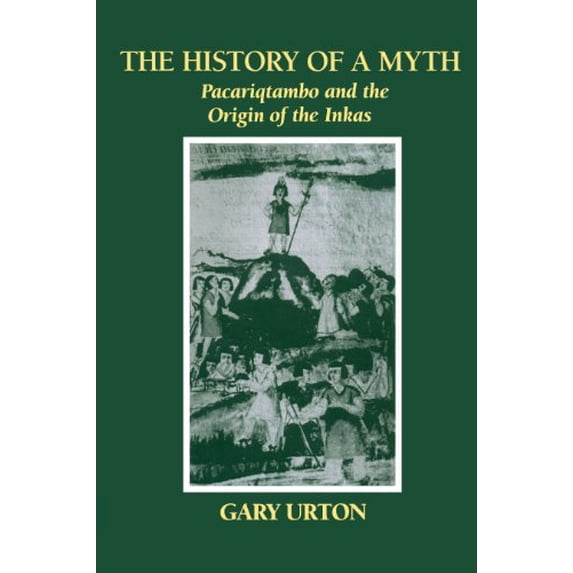 Pre-Owned The History of a Myth: Pacariqtambo and the Origin of the Inkas (Paperback) 0292730578 9780292730571