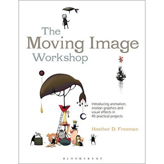 Pre-Owned The Moving Image Workshop: Introducing Animation, Motion Graphics and Visual Effects in 45 Practical Projects (Paperback) 1472572009 9781472572004