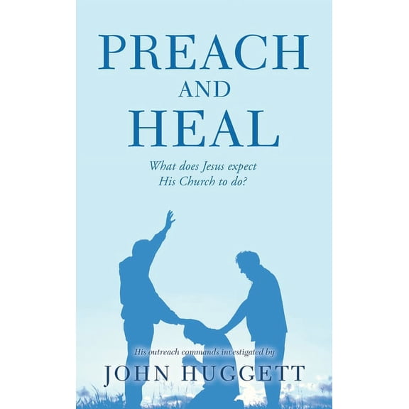 Preach and Heal: What Does Jesus Expect His Church to Do? (Hardcover)