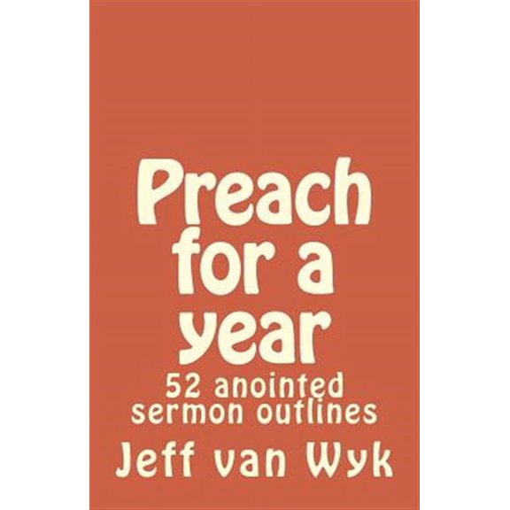 Preach for a Year : 52 Anointed Sermon Outlines