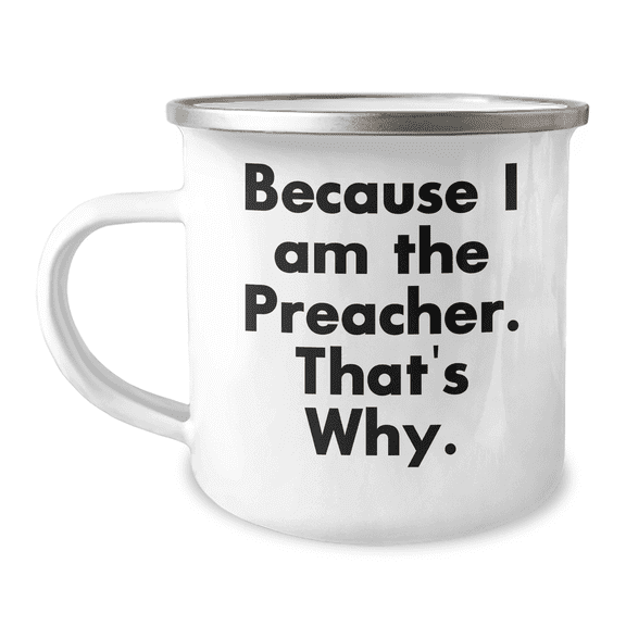 Preacher Gifts, Funny Quotes, Camping Mug for Mom, Because I Am The Preacher. That's Why., Gifts from Family, Gifts for Preacher