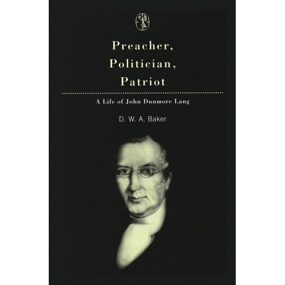 Preacher, Politician, Patriot: A Life of John Dunmore Lang, (Paperback)