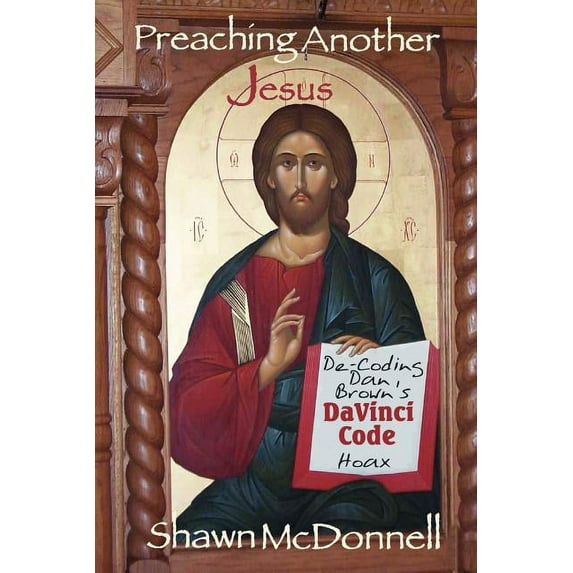 Preaching Another Jesus: Decoding Dan Brown's Da Vinci Code Hoax, (Paperback)