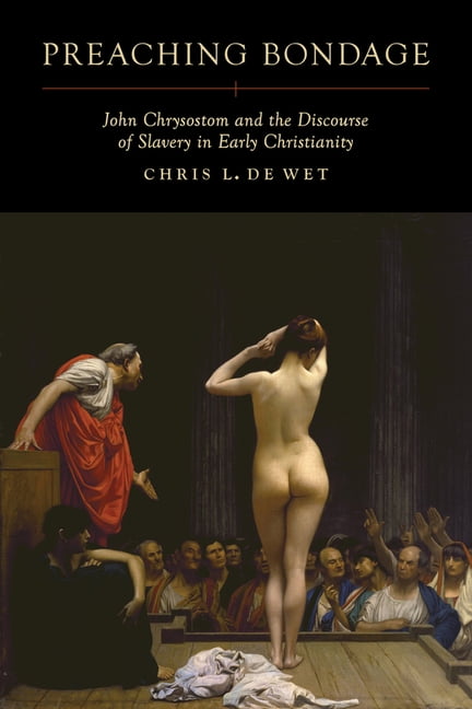Preaching Bondage: John Chrysostom and the Discourse of Slavery in Early Christianity, (Paperback)