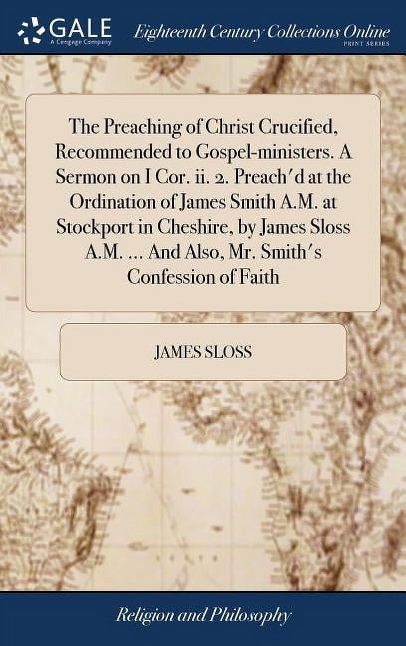 The Preaching of Christ Crucified, Recommended to Gospel-ministers. A ...