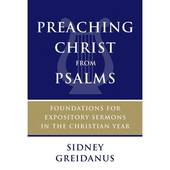 Preaching Christ from Psalms: Foundations for Expository Sermons in the Christian Year, (Paperback)