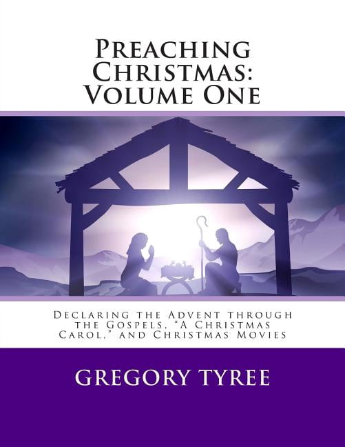 Preaching Christmas: Volume One: Declaring the Advent through the Gospels, "A Christmas Carol," and (Paperback) by Gregory Tyree