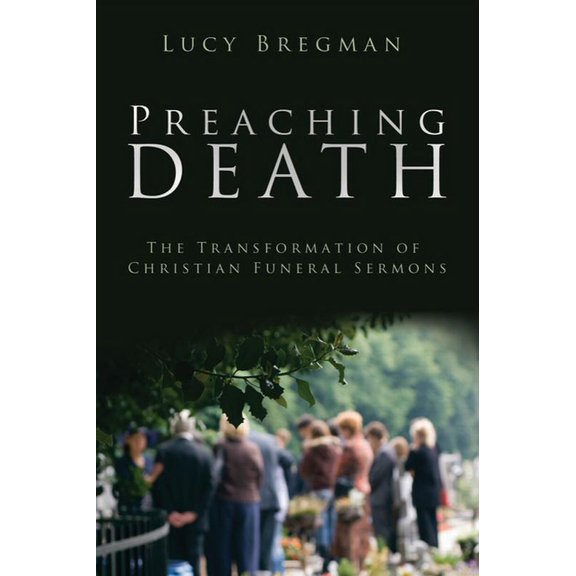 Preaching Death: The Transformation of Christian Funeral Sermons, (Hardcover)