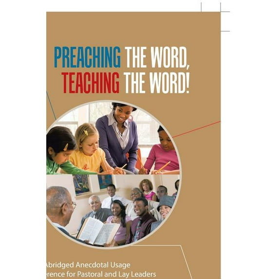 Preaching the Word, Teaching the Word! : An Abridged Anecdotal Usage Reference for Pastoral and Lay Leaders