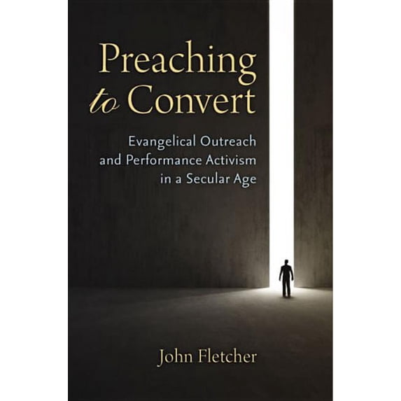 Preaching to Convert: Evangelical Outreach and Performance Activism in a Secular Age, (Hardcover)