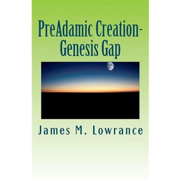 Preadamic Creation-Genesis Gap : The Ruin-Reconstruction Biblical Doctrine