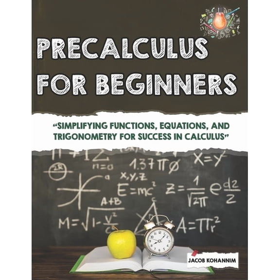 Precalculus for Beginners: "Simplifying Functions, Equations, and Trigonometry for Success in Calculus", (Paperback)