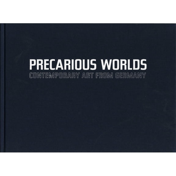 Precarious Worlds : Contemporary Art from Germany (Hardcover)