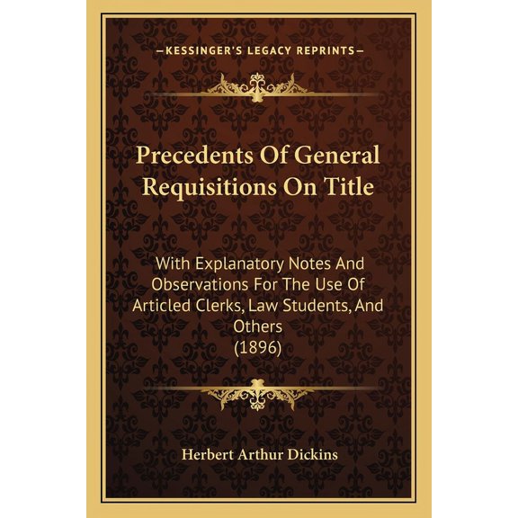 Precedents Of General Requisitions On Title : With Explanatory Notes And Observations For The Use Of Articled Clerks, Law Students, And Others (1896) (Paperback)