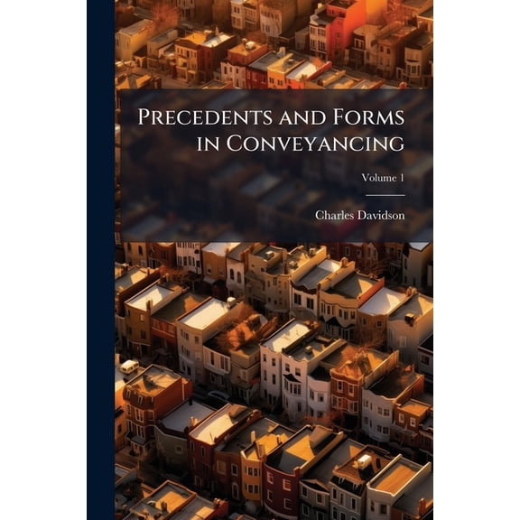 Precedents and Forms in Conveyancing; Volume 1 (Paperback)