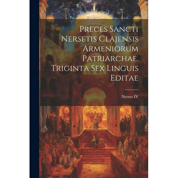 Preces sancti Nersetis Clajensis Armeniorum Patriarchae. Triginta Sex Linguis Editae (Paperback)