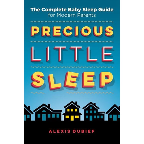 Precious Little Sleep: The Complete Baby Sleep Guide for Modern Parents (Paperback)
