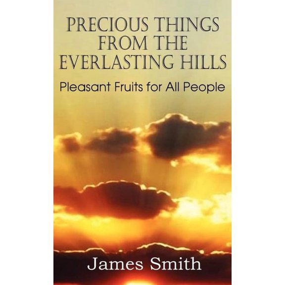 Precious Things from the Everlasting Hills - Pleasant Fruits for All People (Paperback)