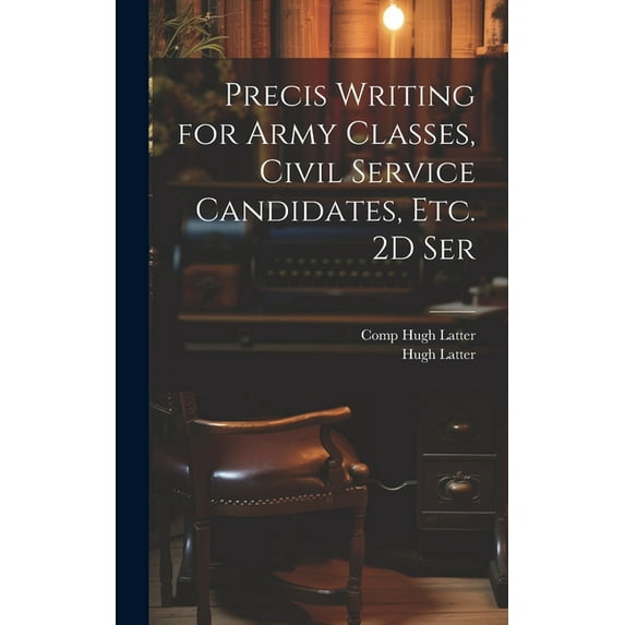 Precis Writing for Army Classes, Civil Service Candidates, Etc. 2D Ser (Hardcover)