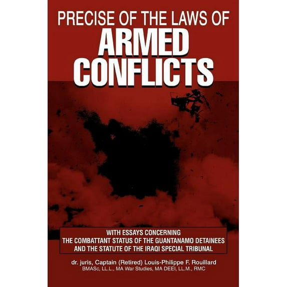 Precise of the Laws of Armed Conflicts: With Essays Concerning the Combattant Status of the Guantanamo Detainees and the Statute of the Iraqi Special Tribunal (Paperback)